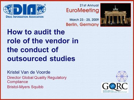 How to audit the role of the vendor in the conduct of outsourced studies Kristel Van de Voorde Director Global Quality Regulatory Compliance Bristol-Myers.