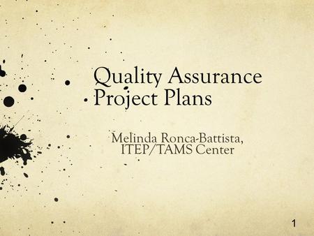 1 Quality Assurance Project Plans Melinda Ronca-Battista, ITEP/TAMS Center.
