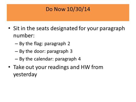 Do Now 10/30/14 Sit in the seats designated for your paragraph number: – By the flag: paragraph 2 – By the door: paragraph 3 – By the calendar: paragraph.