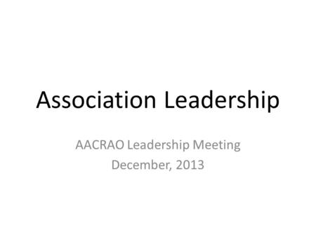 Association Leadership AACRAO Leadership Meeting December, 2013.