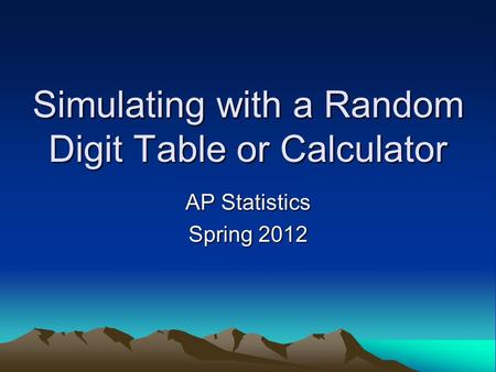 Simulating with a Random Digit Table or Calculator AP Statistics Spring 2012.