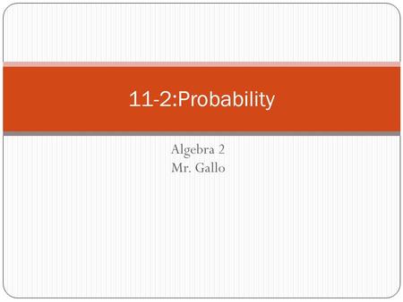 Algebra 2 Mr. Gallo 11-2:Probability. Terms to Know Probability – is the ratio of the number of _______________________ to the ___________ number of possible.