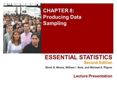 CHAPTER 8: Producing Data Sampling ESSENTIAL STATISTICS Second Edition David S. Moore, William I. Notz, and Michael A. Fligner Lecture Presentation.