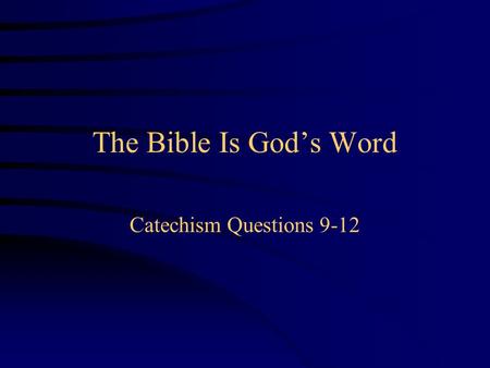 The Bible Is God’s Word Catechism Questions 9-12.