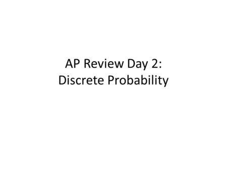 AP Review Day 2: Discrete Probability. Basic Probability Sample space = all possible outcomes P(A c ) = 1 – P(A) Probabilities have to be between 0 and.