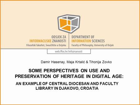 SOME PERSPECTIVES ON USE AND PRESERVATION OF HERITAGE IN DIGITAL AGE: AN EXAMPLE OF CENTRAL DIOCESAN AND FACULTY LIBRARY IN DJAKOVO, CROATIA Damir Hasenay,