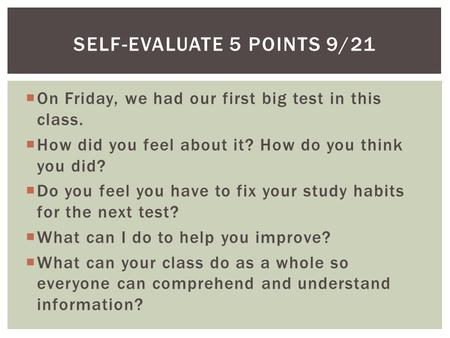  On Friday, we had our first big test in this class.  How did you feel about it? How do you think you did?  Do you feel you have to fix your study habits.