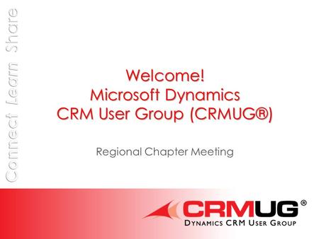 Welcome! Microsoft Dynamics CRM User Group (CRMUG®) Regional Chapter Meeting.