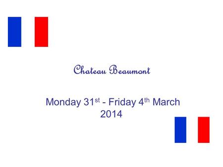 Chateau Beaumont Monday 31 st - Friday 4 th March 2014.