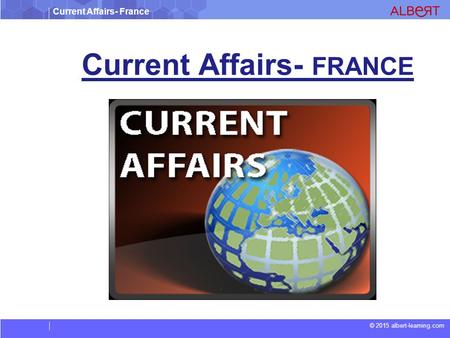 Current Affairs- France © 2015 albert-learning.com Current Affairs- FRANCE.