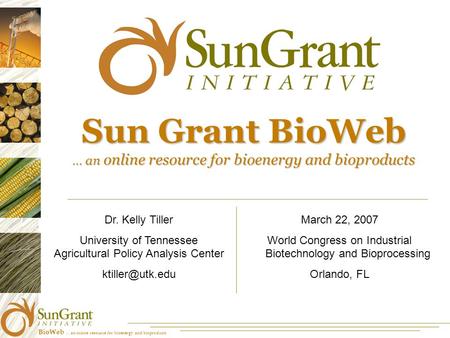 BioWeb … an online resource for bioenergy and bioproducts Sun Grant BioWeb … an online resource for bioenergy and bioproducts March 22, 2007 World Congress.