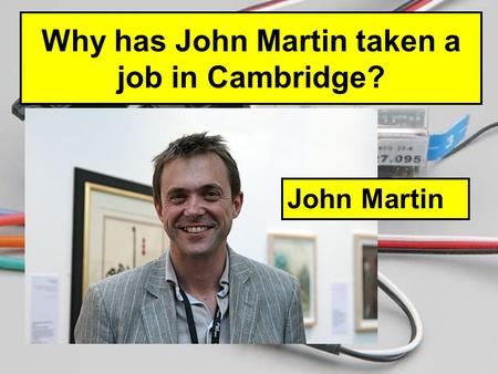 Why has John Martin taken a job in Cambridge?