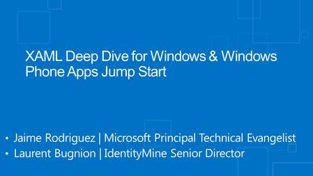 Jaime Rodriguez | Microsoft Principal Technical Evangelist Laurent Bugnion | IdentityMine Senior Director XAML Deep Dive for Windows & Windows Phone Apps.