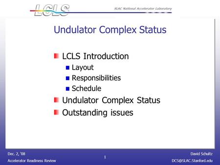 David Schultz Accelerator Readiness Dec. 2, ‘08 SLAC National Accelerator Laboratory 1 Undulator Complex Status LCLS Introduction.