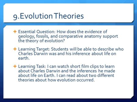 9.Evolution Theories Essential Question: How does the evidence of geology, fossils, and comparative anatomy support the theory of evolution? Learning.