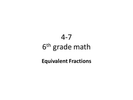 4-7 6th grade math Equivalent Fractions.