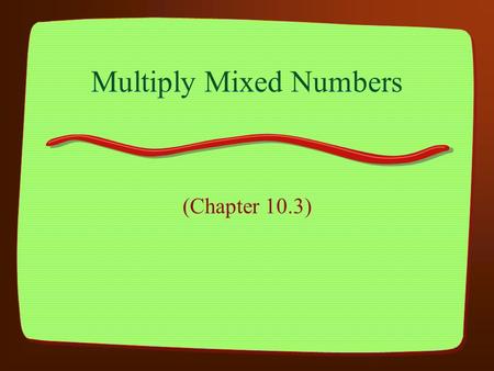 Multiply Mixed Numbers (Chapter 10.3). Partner Discussion How should you go about solving the math problem below? Work with your partner to create an.