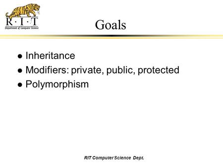 RIT Computer Science Dept. Goals l Inheritance l Modifiers: private, public, protected l Polymorphism.