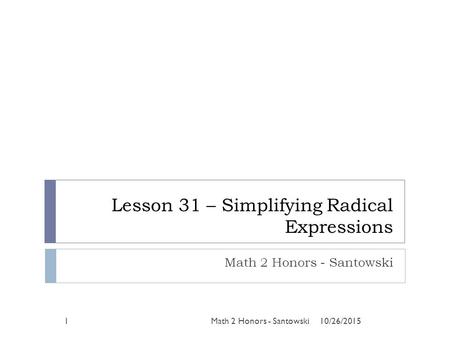 Lesson 31 – Simplifying Radical Expressions Math 2 Honors - Santowski 10/26/20151Math 2 Honors - Santowski.