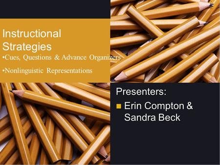 Presenters: n Erin Compton & Sandra Beck Instructional Strategies Cues, Questions & Advance Organizers Nonlinguistic Representations.