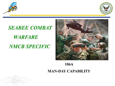 SEABEE COMBAT WARFARE NMCB SPECIFIC 106A MAN-DAY CAPABILITY.