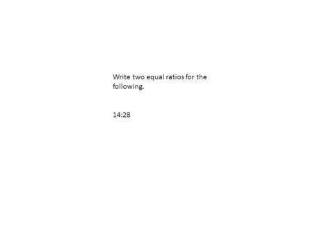 Write two equal ratios for the following.