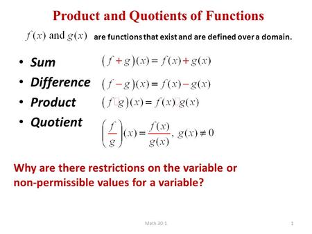 Product and Quotients of Functions Sum Difference Product Quotient are functions that exist and are defined over a domain. Why are there restrictions on.