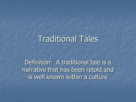 Traditional Tales Definition: A traditional tale is a narrative that has been retold and is well known within a culture.