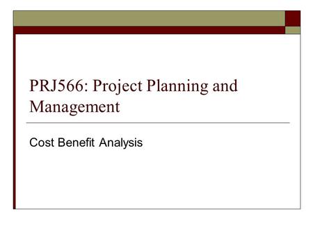 PRJ566: Project Planning and Management Cost Benefit Analysis.