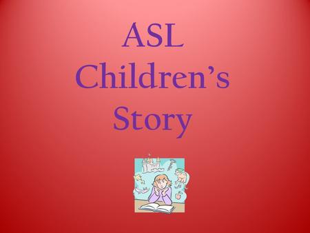 ASL Children’s Story. The goal is to enhance your skills with the storytelling genre of ASL literature.