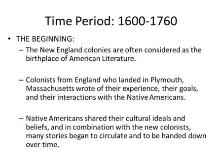 Time Period: 1600-1760 THE BEGINNING: – The New England colonies are often considered as the birthplace of American Literature. – Colonists from England.