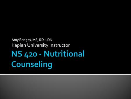 Amy Bridges, MS, RD, LDN Kaplan University Instructor.