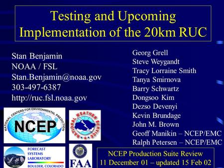 Testing and Upcoming Implementation of the 20km RUC Stan Benjamin NOAA / FSL 303-497-6387  Georg Grell Steve.