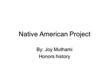 Native American Project By: Joy Muthami Honors history.