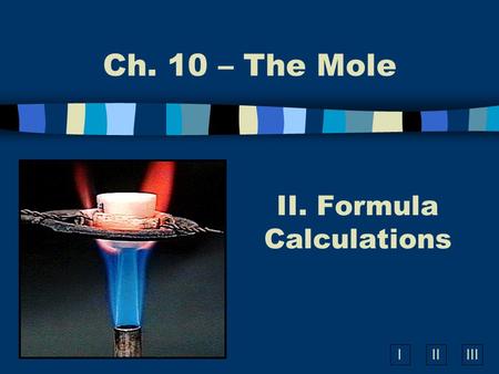 IIIIII II. Formula Calculations Ch. 10 – The Mole.