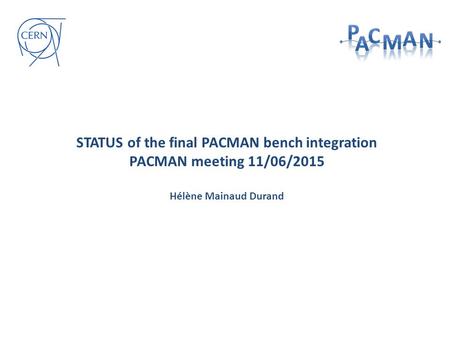 STATUS of the final PACMAN bench integration PACMAN meeting 11/06/2015 Hélène Mainaud Durand.