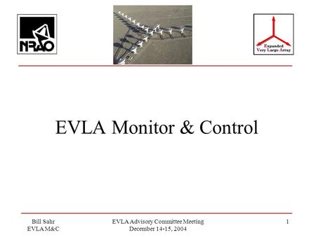 Bill Sahr EVLA M&C EVLA Advisory Committee Meeting December 14-15, 2004 1 EVLA Monitor & Control.