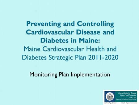 Preventing and Controlling Cardiovascular Disease and Diabetes in Maine: Maine Cardiovascular Health and Diabetes Strategic Plan 2011-2020 Monitoring Plan.