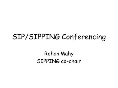 SIP/SIPPING Conferencing Rohan Mahy SIPPING co-chair.