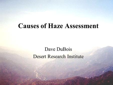 Causes of Haze Assessment Dave DuBois Desert Research Institute.