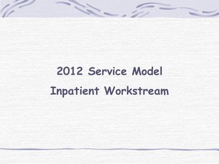 2012 Service Model Inpatient Workstream. Workstream Structure 2012 Project Board 2012 Project Co-Ordination Group 2012 Inpatient Workstream Workstream.