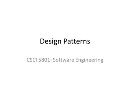 Design Patterns CSCI 5801: Software Engineering. Design Patterns.