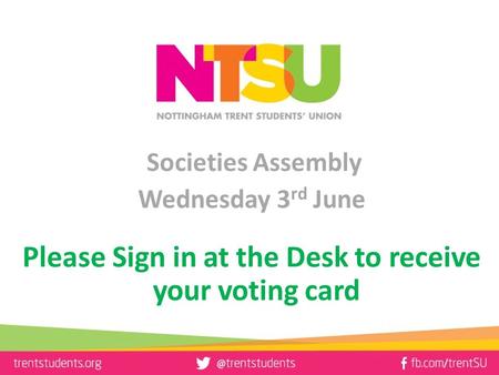 Societies Assembly Please Sign in at the Desk to receive your voting card Wednesday 3 rd June.