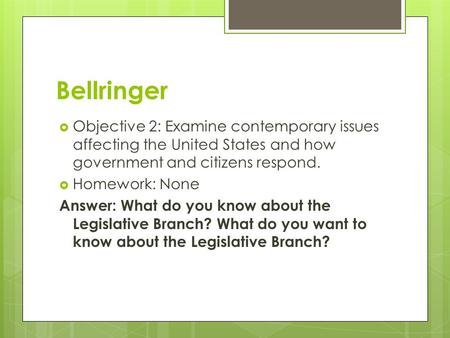 Bellringer  Objective 2: Examine contemporary issues affecting the United States and how government and citizens respond.  Homework: None Answer: What.