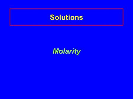 Solutions Molarity. Molarity (M) A concentration that expresses the moles of solute in 1 L of solution Molarity (M) = moles of solute 1 liter solution.
