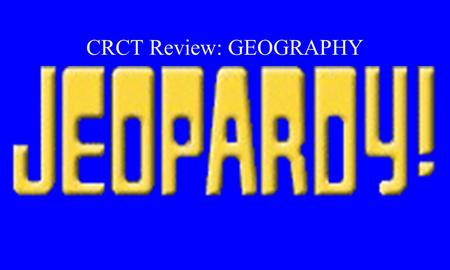 CRCT Review: GEOGRAPHY $200 $800 $600 $400 $800 $400 $200$200 $800 $400$400 $1000$1000 $600 $400 $1000 $200 $600 $200 $600 $1000 $600 $800$800 $1000.
