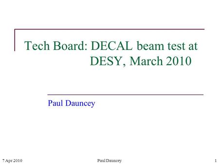 7 Apr 2010Paul Dauncey1 Tech Board: DECAL beam test at DESY, March 2010 Paul Dauncey.