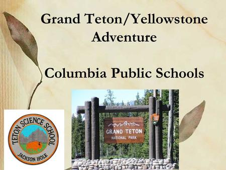 Grand Teton/Yellowstone Adventure Columbia Public Schools.