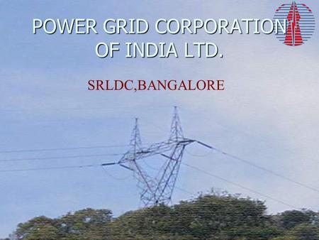 POWER GRID CORPORATION OF INDIA LTD. SRLDC,BANGALORE.