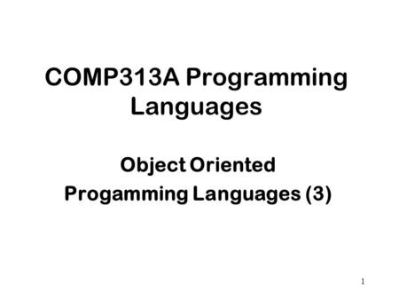 1 COMP313A Programming Languages Object Oriented Progamming Languages (3)